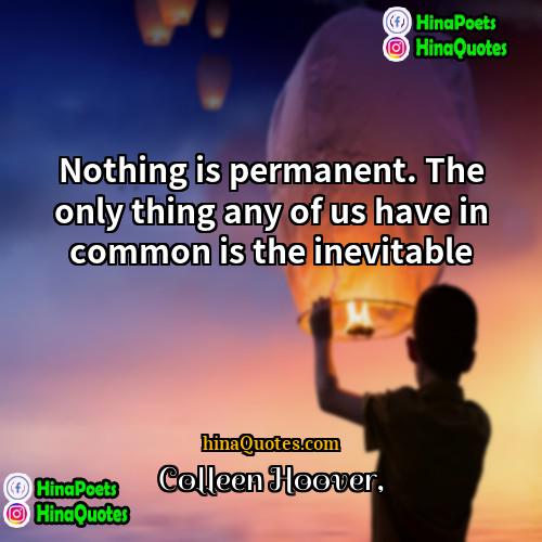 Colleen Hoover Quotes | Nothing is permanent. The only thing any